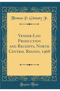 Veneer-Log Production and Receipts, North Central Region, 1968 (Classic Reprint)