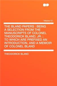 The Bland Papers: Being a Selection from the Manuscripts of Colonel Theodorick Bland, Jr.; To Which Are Prefixed an Introduction, and a Memoir of Colonel Bland Volume 12