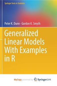 Generalized Linear Models With Examples in R