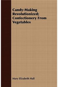 Candy-Making Revolutionized; Confectionery from Vegetables