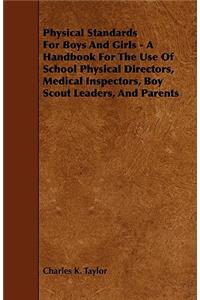 Physical Standards for Boys and Girls - A Handbook for the Use of School Physical Directors, Medical Inspectors, Boy Scout Leaders, and Parents