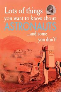 Lots of Things You Want to Know About: Astronauts