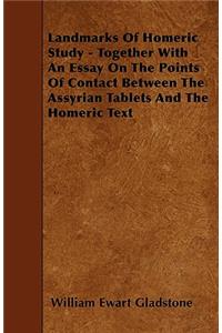 Landmarks Of Homeric Study - Together With An Essay On The Points Of Contact Between The Assyrian Tablets And The Homeric Text