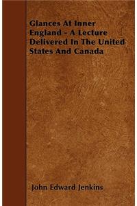 Glances At Inner England - A Lecture Delivered In The United States And Canada