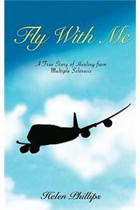 Fly With Me: A True Story of Healing from Multiple Sclerosis