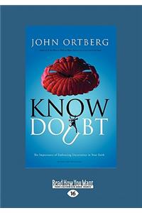 Know Doubt: The Importance of Embracing Uncertainty in Your Faith (Large Print 16pt)