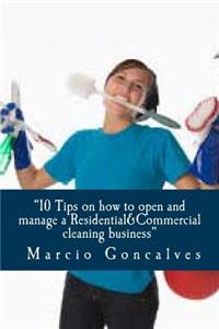 10 Tips on How to Open and Manage a Residential&commercial Cleaning Business: Start Your Cleaning Business with $170 Dollars