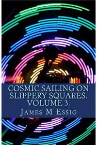 Cosmic Sailing on Slippery Squares. Volume 3.