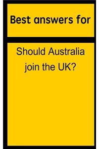 Best Answers for Should Australia Join the Uk?