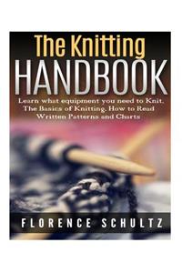 The Knitting Handbook: Learn What Equipment You Need to Knit, the Basics of Knitting, How to Read Written Patterns and Charts