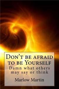 Don't be afraid to be Yourself