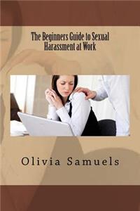 Beginners Guide to Sexual Harassment at Work