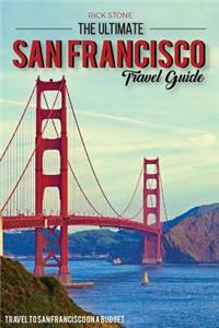 The Ultimate San Francisco Travel Guide - Travel to San Francisco On a Budget