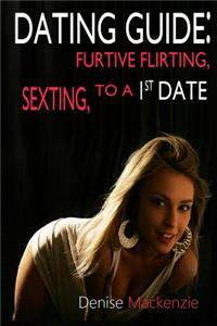 Dating Guide; Furtive Flirting, Sexting, to a First Date