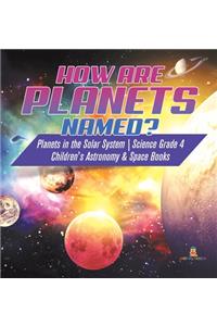 How are Planets Named? Planets in the Solar System Science Grade 4 Children's Astronomy & Space Books