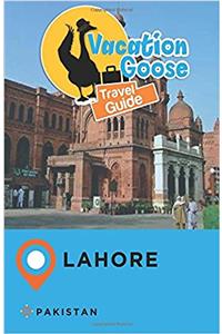 Vacation Goose Travel Guide Lahore Pakistan