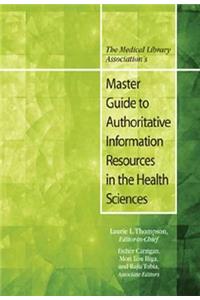 The Medical Library Association's Master Guide to Authoritative Information Resources in the Health Sciences