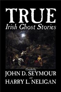 True Irish Ghost Stories, Compiled by St. John D. Seymour, Fiction, Fairy Tales, Folk Tales, Legends & Mythology, Ghost, Horror