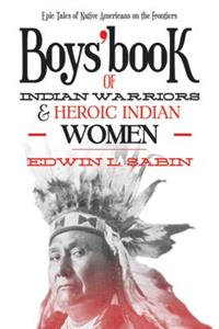 Boys' Book of Indian Warriors and Heroic Indian Women