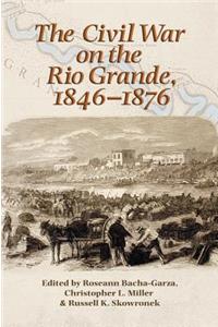 The Civil War on the Rio Grande, 1846-1876, Volume 46