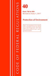 Code of Federal Regulations, Title 40 Protection of the Environment 790-999, Revised as of July 1, 2017