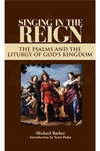 Singing in the Reign: The Psalms and the Liturgy of God's Kingdom