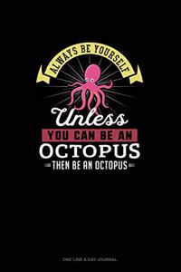 Always Be Yourself Unless You Can Be An Octopus Then Be An Octopus