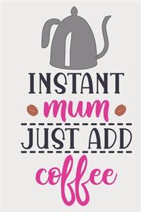 Instant Mum Just Add Coffee
