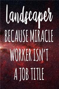 Landscaper Because Miracle Worker Isn't A Job Title