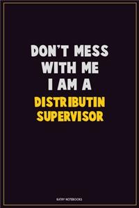 Don't Mess With Me, I Am A Distributin Supervisor