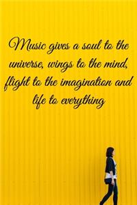 Music gives a soul to the universe, wings to the mind, flight to the imagination and life to everything