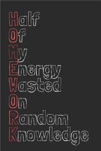 Half Of My Energy Wasted On Random Knowledge- HOMEWORK