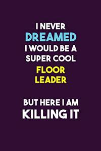 I Never Dreamed I would Be A Super Cool Floor Leader But Here I Am Killing It