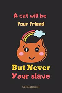 A cat will be your friend, but never your slave cat Notebook