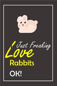 I Just Freaking Love Rabbits, OK !