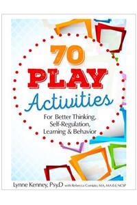 70 Play Activities for Better Thinking, Self-Regulation, Learning & Behavior