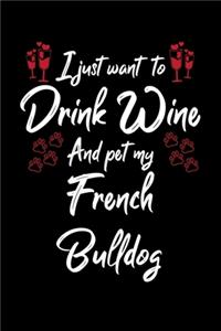 I Just Want To Drink Wine And Pet My French Bulldog