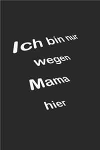 Ich bin nur wegen Mama hier