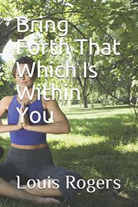 Bring Forth That Which Is Within You