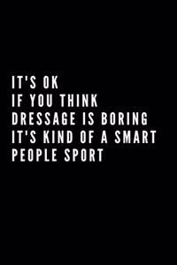 It's Ok If You Think Dressage Is Boring It's Kind Of A Smart People Sport
