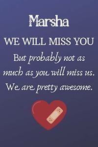Marsha We Will Miss You But Probably Not as Much As You Will Miss us. We Are Pretty Awesome.