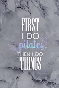 First I Do Pilates. Then I Do things
