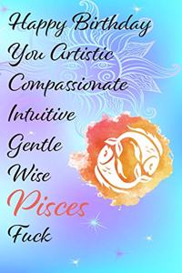 Happy Birthday You Artistic Compassionate Intuitive Gentle Wise Pisces Fuck