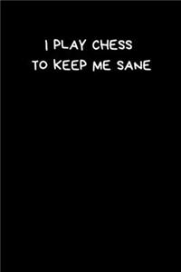 I Play Chess To Keep Me Sane