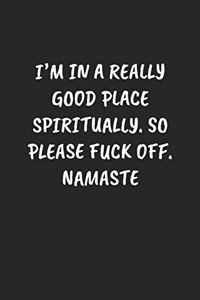 I'm in a Really Good Place Spiritually. So Please Fuck Off. Namaste