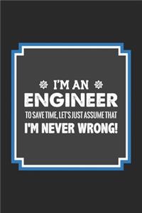 I'm An Engineer To Save Time, Let's Just Assume That I'm Never Wrong