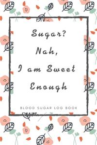 Sugar? Nah, I am Sweet Enough