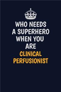 Who Needs A Superhero When You Are Clinical Perfusionist: Career journal, notebook and writing journal for encouraging men, women and kids. A framework for building your career.