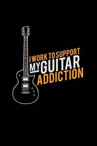 I work to support my guitar addiction