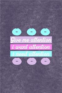Give Me Attention I Want Attention I Need Attention